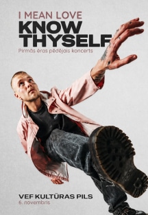 I MEAN LOVE “KNOW THYSELF” | Pirmās ēras pēdējais koncerts