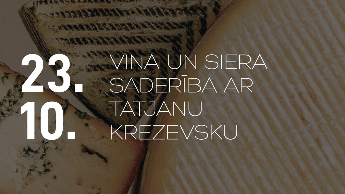 23.10. VĪNA UN SIERA SADERĪBA AR TATJANU KREZEVSKU